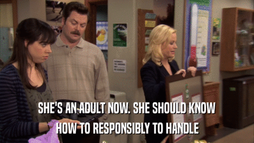 SHE'S AN ADULT NOW. SHE SHOULD KNOW HOW TO RESPONSIBLY TO HANDLE 