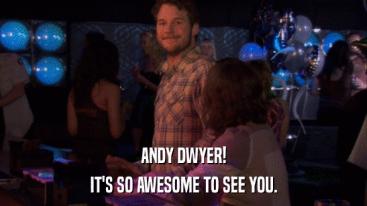 ANDY DWYER! IT'S SO AWESOME TO SEE YOU. 