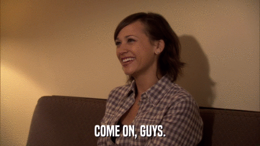 COME ON, GUYS.  