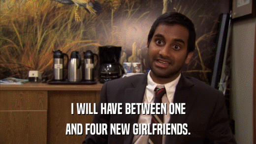 I WILL HAVE BETWEEN ONE AND FOUR NEW GIRLFRIENDS. 