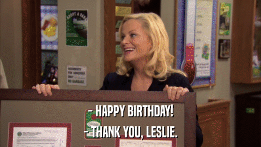 - HAPPY BIRTHDAY! - THANK YOU, LESLIE. 