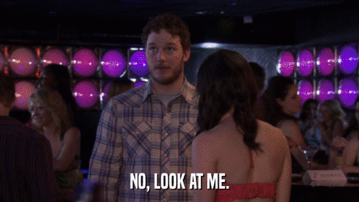 NO, LOOK AT ME.  