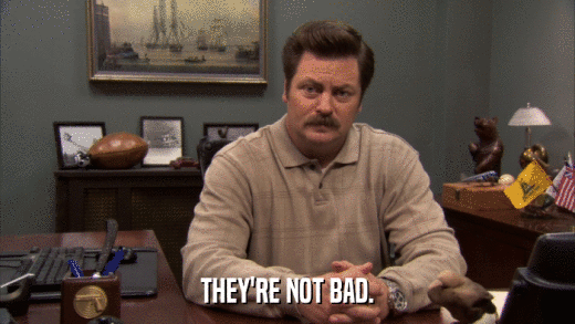 THEY'RE NOT BAD.  