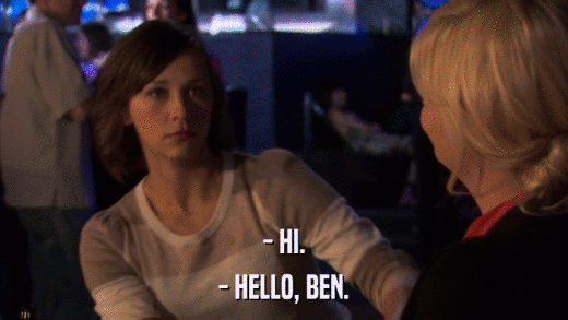 - HI. - HELLO, BEN. 