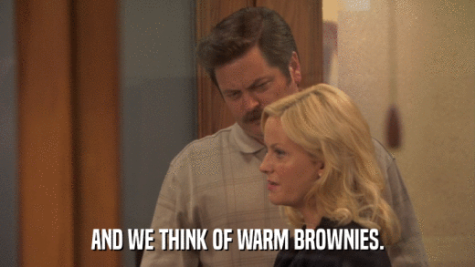 AND WE THINK OF WARM BROWNIES.  