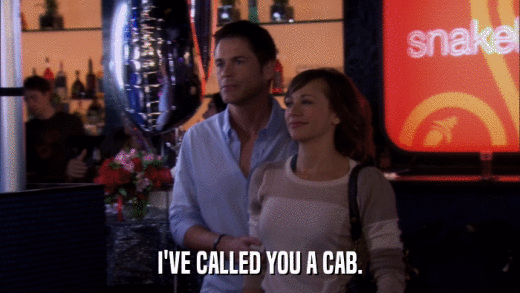 I'VE CALLED YOU A CAB.  