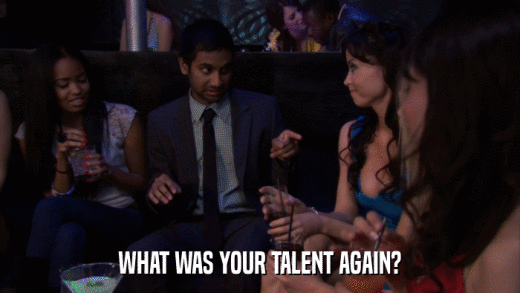 WHAT WAS YOUR TALENT AGAIN?  