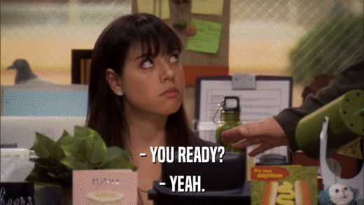 - YOU READY? - YEAH. 