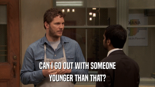 CAN I GO OUT WITH SOMEONE YOUNGER THAN THAT? 