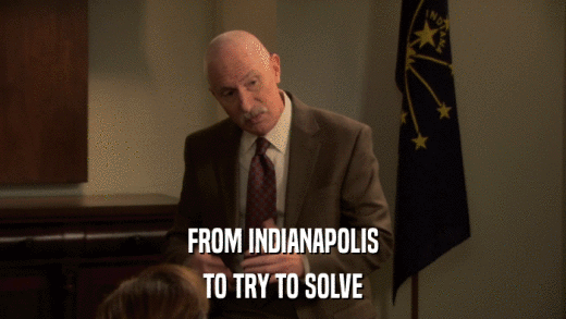 FROM INDIANAPOLIS TO TRY TO SOLVE 
