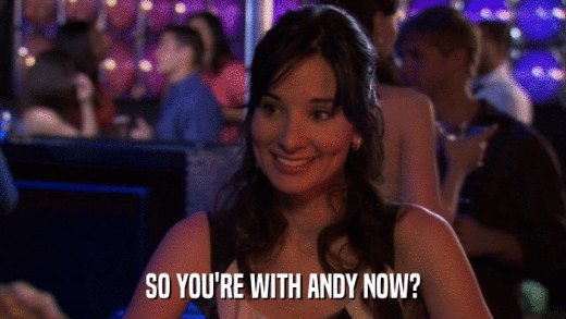 SO YOU'RE WITH ANDY NOW?  