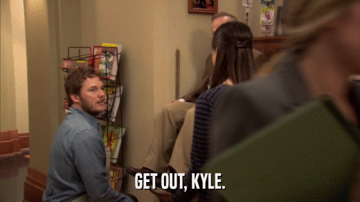 GET OUT, KYLE.  