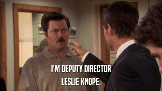 I'M DEPUTY DIRECTOR LESLIE KNOPE. 