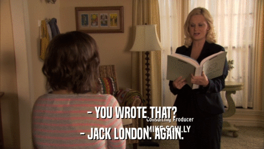 - YOU WROTE THAT? - JACK LONDON. AGAIN. 