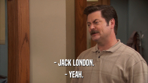 - JACK LONDON. - YEAH. 