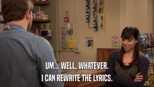 UM... WELL, WHATEVER. I CAN REWRITE THE LYRICS. 