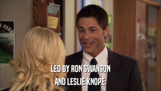 LED BY RON SWANSON AND LESLIE KNOPE. 
