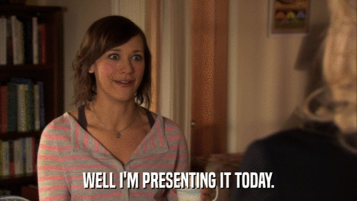 WELL I'M PRESENTING IT TODAY.  