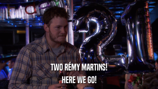 TWO RéMY MARTINS! HERE WE GO! 