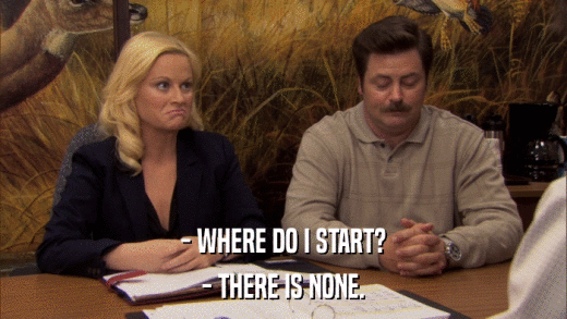 - WHERE DO I START? - THERE IS NONE. 