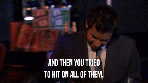 AND THEN YOU TRIED TO HIT ON ALL OF THEM. 
