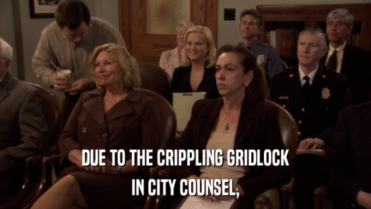 DUE TO THE CRIPPLING GRIDLOCK IN CITY COUNSEL, 