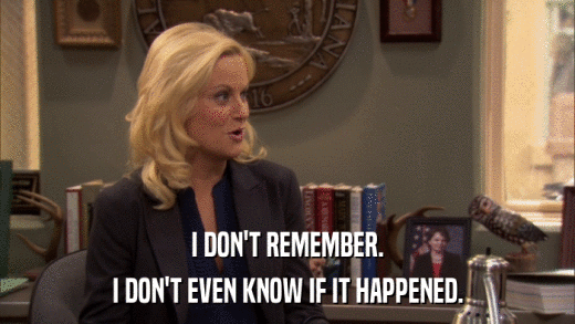I DON'T REMEMBER. I DON'T EVEN KNOW IF IT HAPPENED. 
