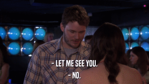 - LET ME SEE YOU. - NO. 