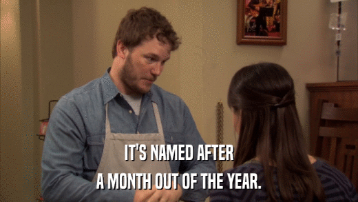 IT'S NAMED AFTER A MONTH OUT OF THE YEAR. 