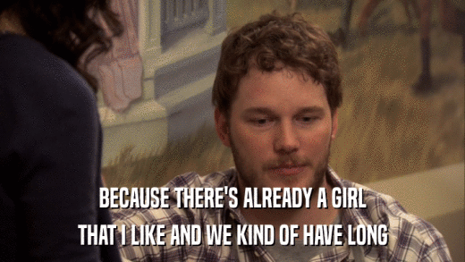 BECAUSE THERE'S ALREADY A GIRL THAT I LIKE AND WE KIND OF HAVE LONG 