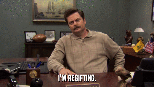 I'M REGIFTING.  