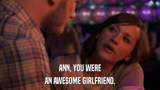 ANN, YOU WERE AN AWESOME GIRLFRIEND. 