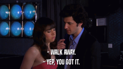 - WALK AWAY. - YEP, YOU GOT IT. 