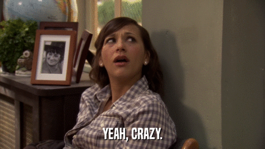 YEAH, CRAZY.  