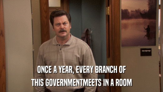 ONCE A YEAR, EVERY BRANCH OF THIS GOVERNMENTMEETS IN A ROOM 