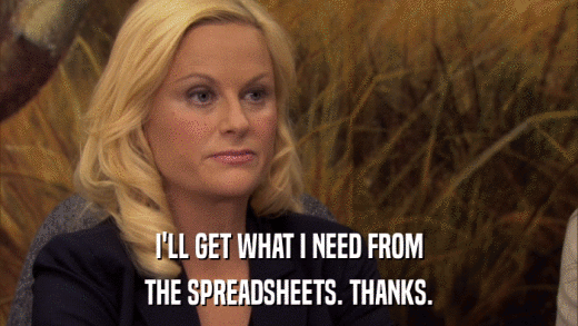 I'LL GET WHAT I NEED FROM THE SPREADSHEETS. THANKS. 