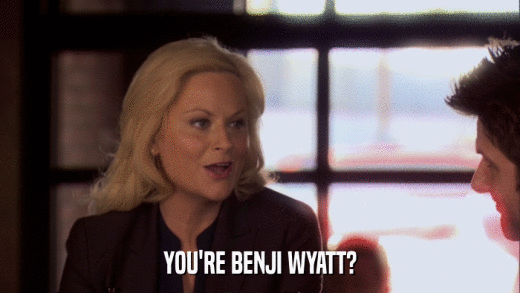 YOU'RE BENJI WYATT?  