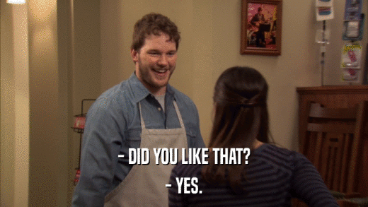 - DID YOU LIKE THAT? - YES. 