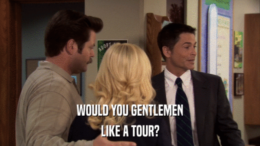 WOULD YOU GENTLEMEN LIKE A TOUR? 