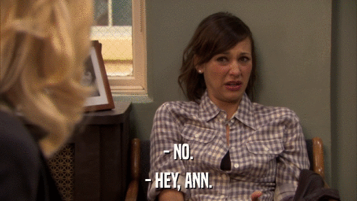 - NO. - HEY, ANN. 
