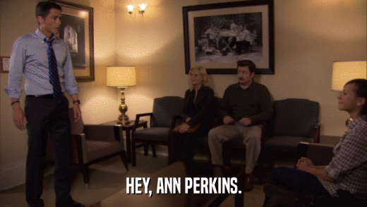 HEY, ANN PERKINS.  