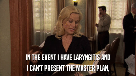 IN THE EVENT I HAVE LARYNGITIS AND I CAN'T PRESENT THE MASTER PLAN, 