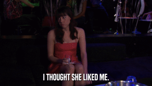 I THOUGHT SHE LIKED ME.  