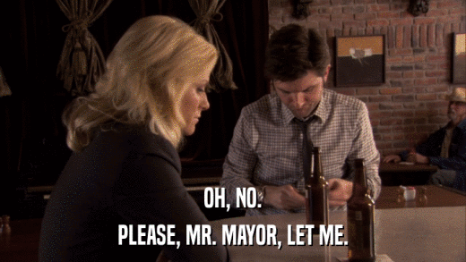 OH, NO. PLEASE, MR. MAYOR, LET ME. 