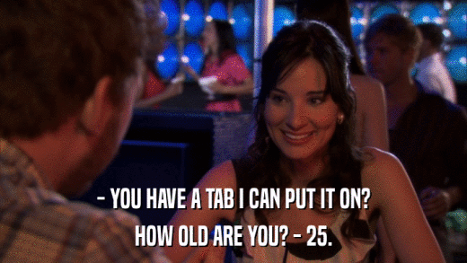 - YOU HAVE A TAB I CAN PUT IT ON? HOW OLD ARE YOU? - 25. 