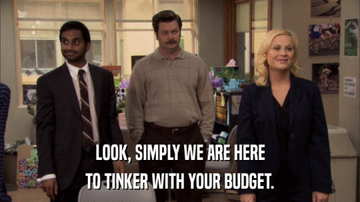 LOOK, SIMPLY WE ARE HERE TO TINKER WITH YOUR BUDGET. 