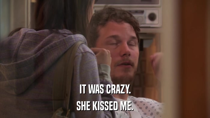 IT WAS CRAZY. SHE KISSED ME. 
