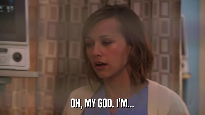 OH, MY GOD. I'M...  