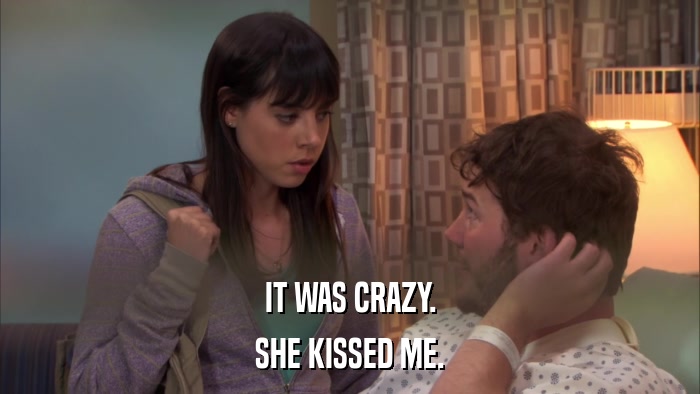IT WAS CRAZY. SHE KISSED ME. 