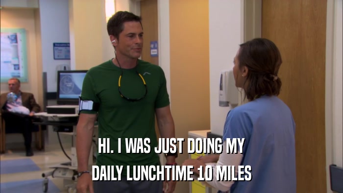 HI. I WAS JUST DOING MY DAILY LUNCHTIME 10 MILES 